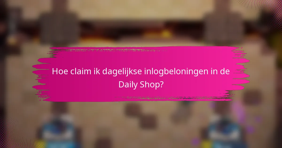 Hoe claim ik dagelijkse inlogbeloningen in de Daily Shop?