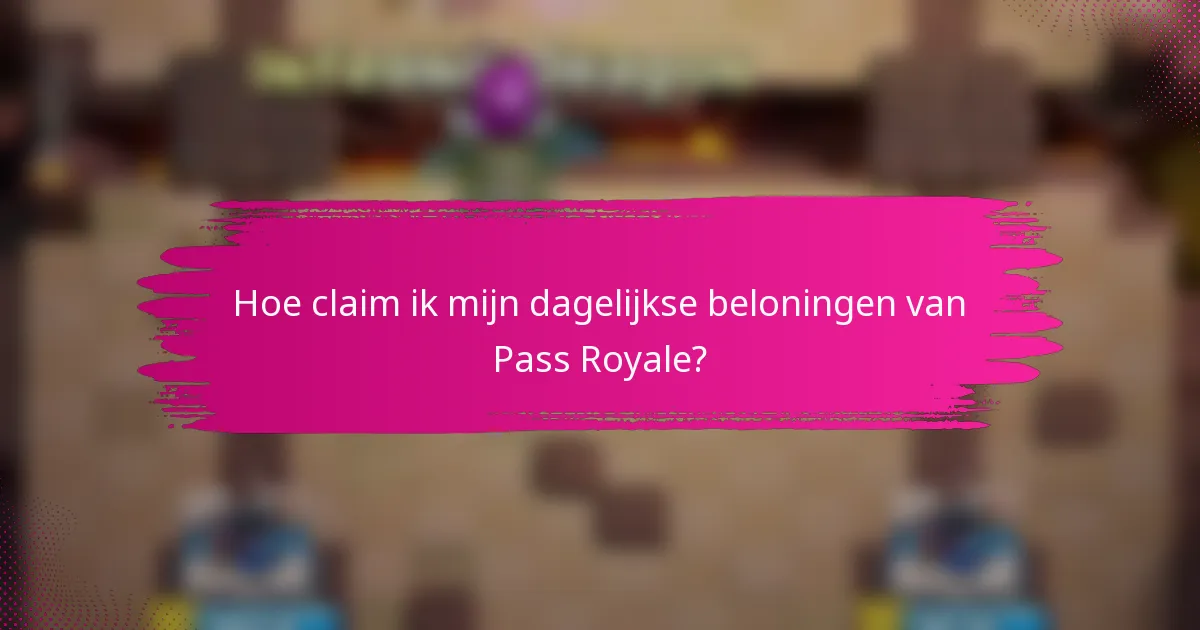 Hoe claim ik mijn dagelijkse beloningen van Pass Royale?