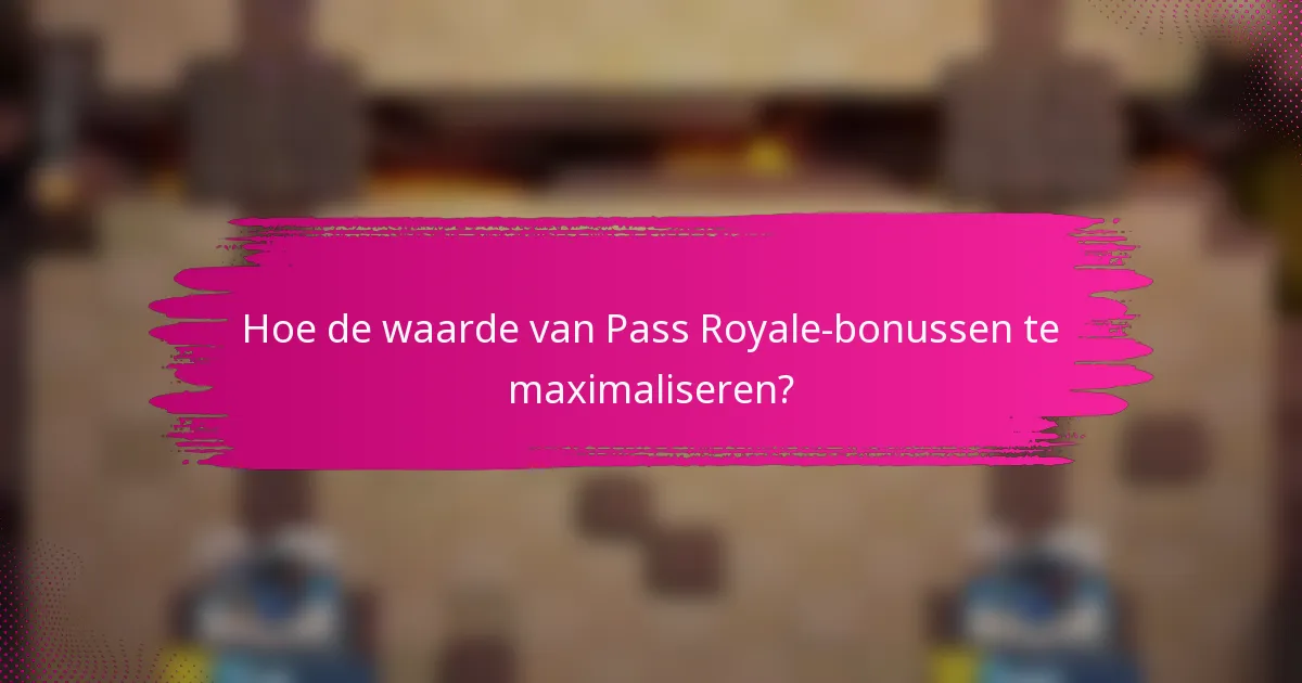 Hoe de waarde van Pass Royale-bonussen te maximaliseren?