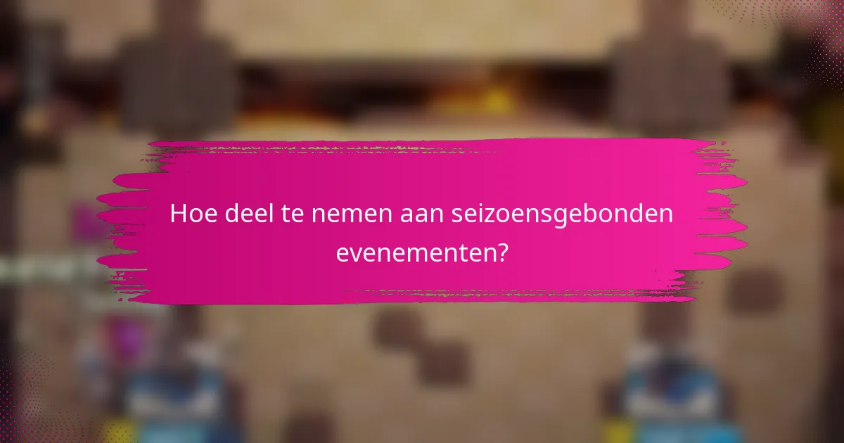 Hoe deel te nemen aan seizoensgebonden evenementen?