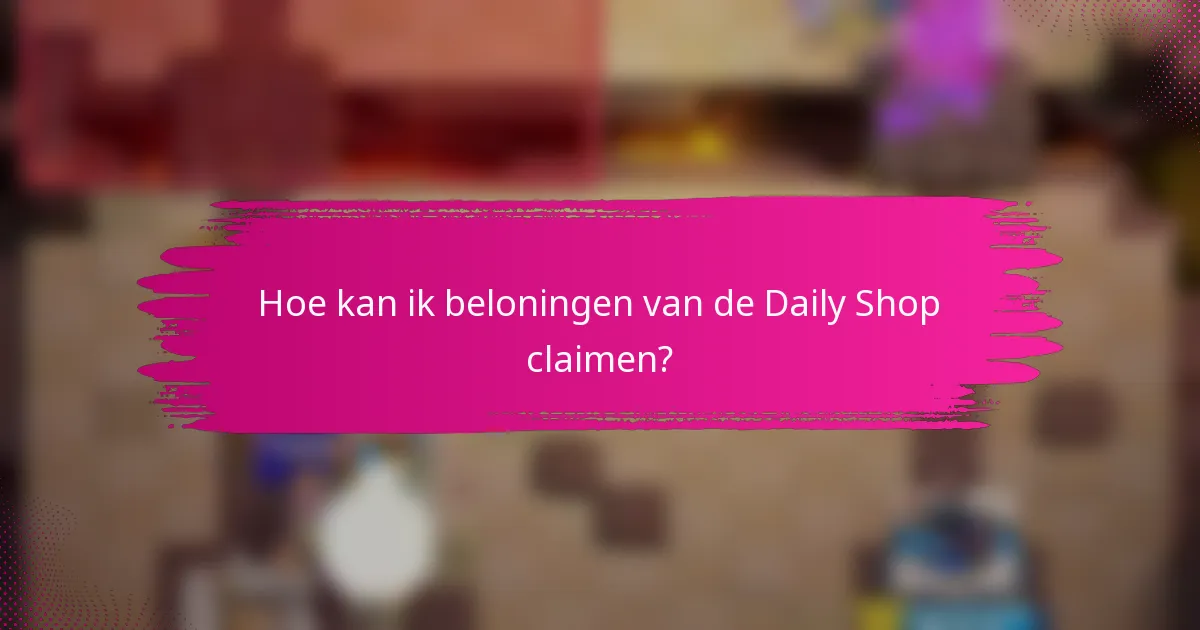Hoe kan ik beloningen van de Daily Shop claimen?