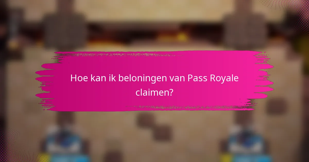 Hoe kan ik beloningen van Pass Royale claimen?
