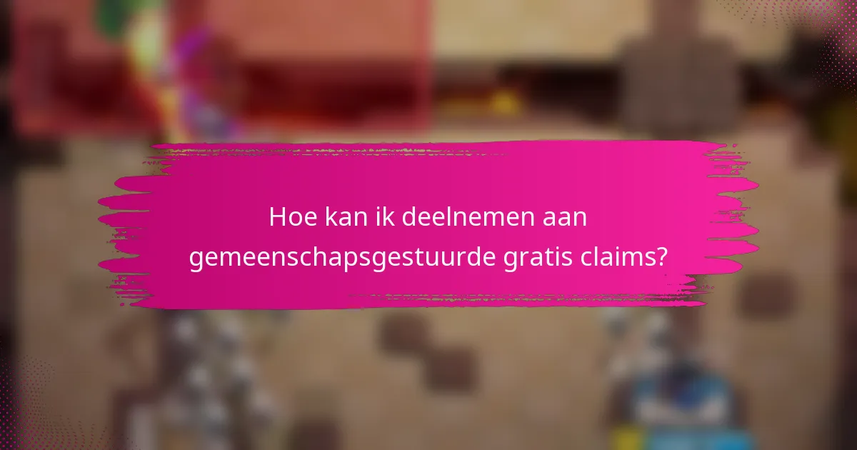 Hoe kan ik deelnemen aan gemeenschapsgestuurde gratis claims?