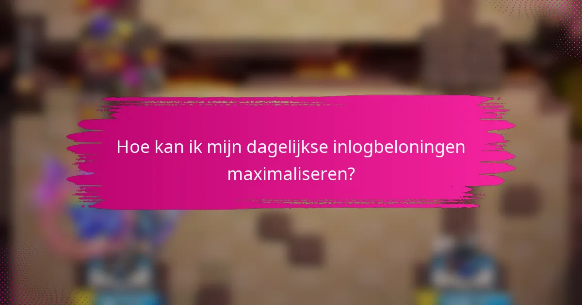 Hoe kan ik mijn dagelijkse inlogbeloningen maximaliseren?