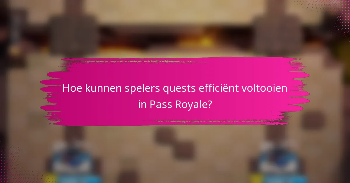 Hoe kunnen spelers quests efficiënt voltooien in Pass Royale?