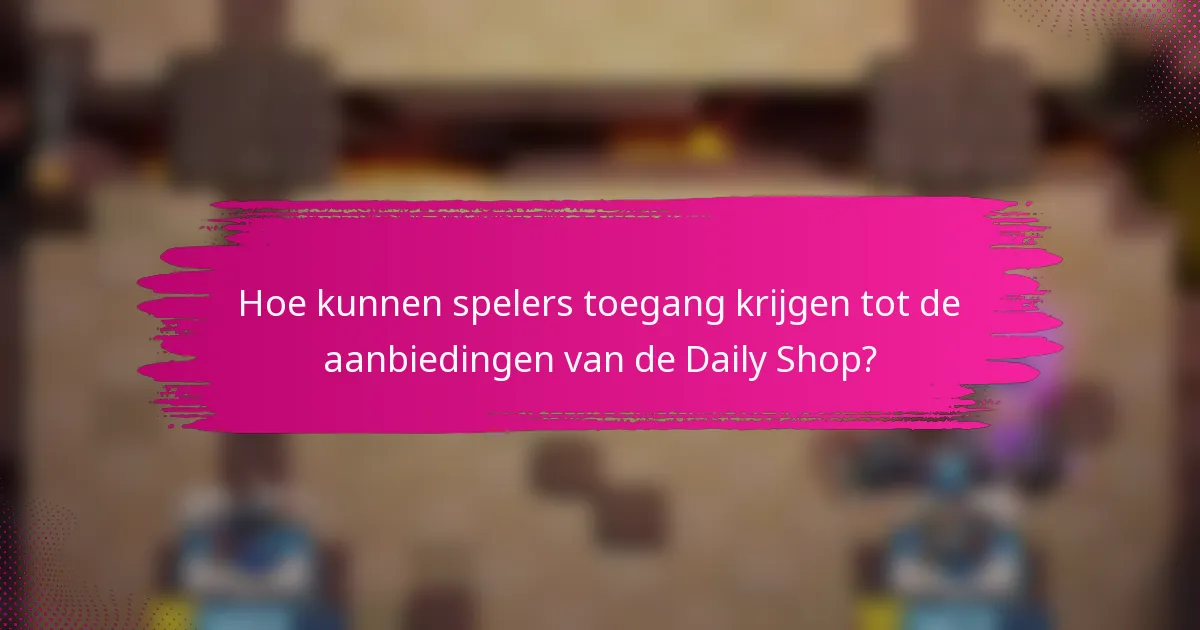 Hoe kunnen spelers toegang krijgen tot de aanbiedingen van de Daily Shop?