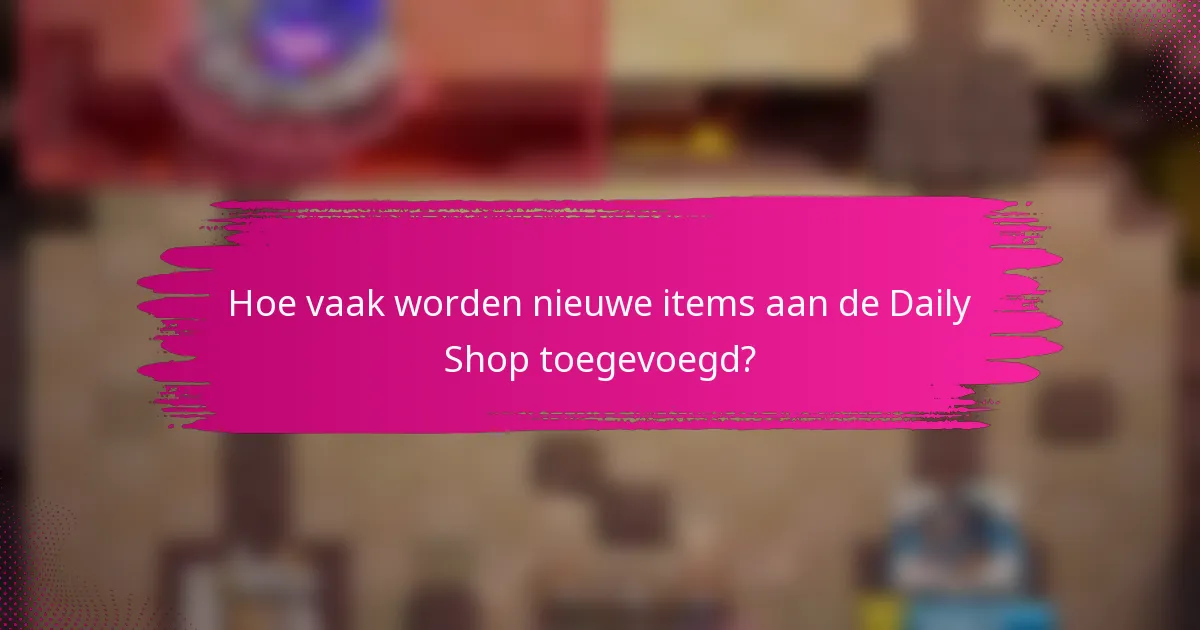 Hoe vaak worden nieuwe items aan de Daily Shop toegevoegd?