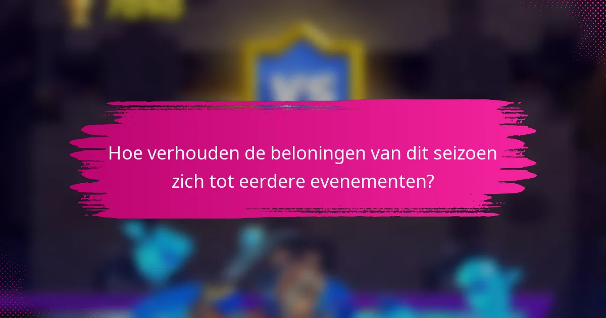Hoe verhouden de beloningen van dit seizoen zich tot eerdere evenementen?