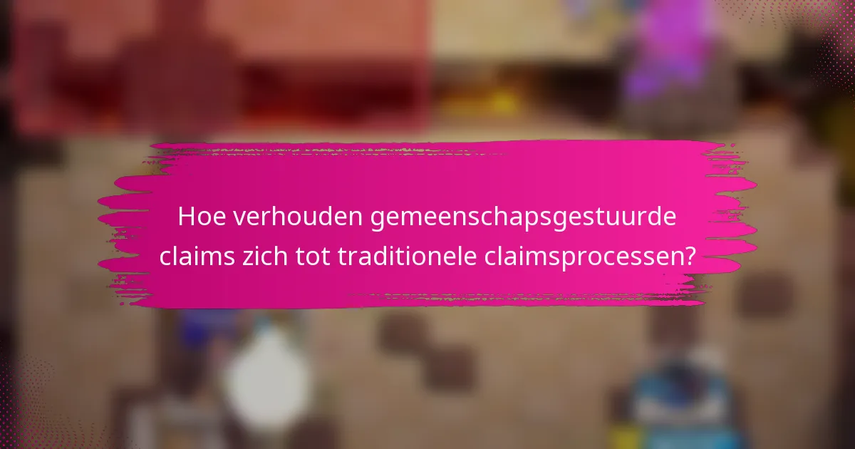 Hoe verhouden gemeenschapsgestuurde claims zich tot traditionele claimsprocessen?