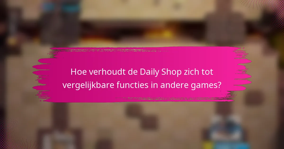 Hoe verhoudt de Daily Shop zich tot vergelijkbare functies in andere games?