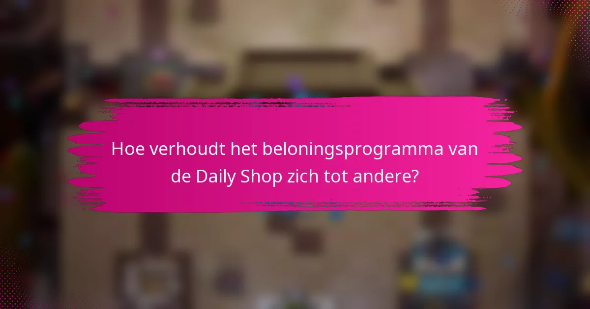 Hoe verhoudt het beloningsprogramma van de Daily Shop zich tot andere?