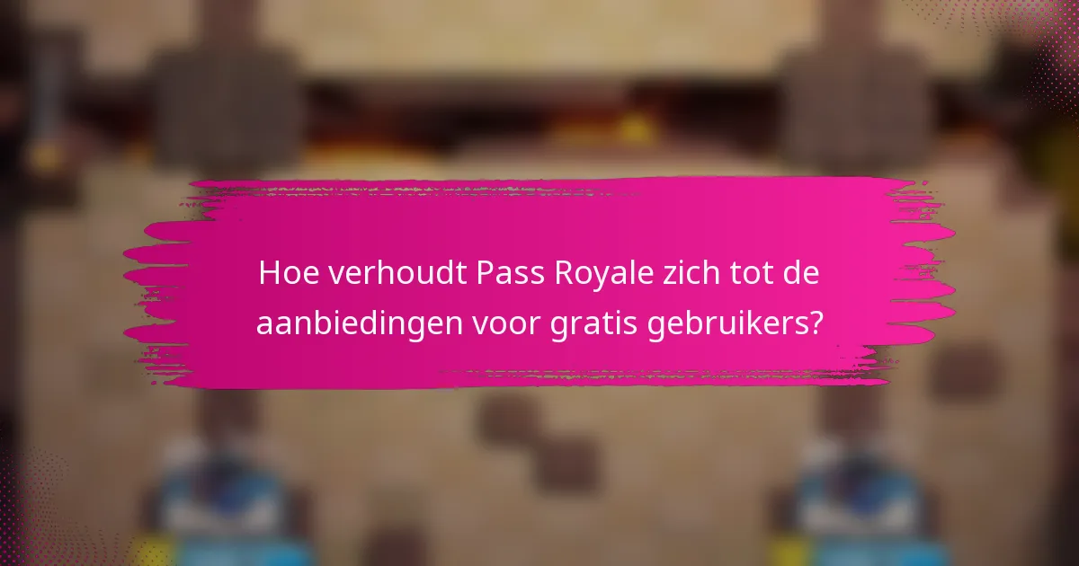 Hoe verhoudt Pass Royale zich tot de aanbiedingen voor gratis gebruikers?