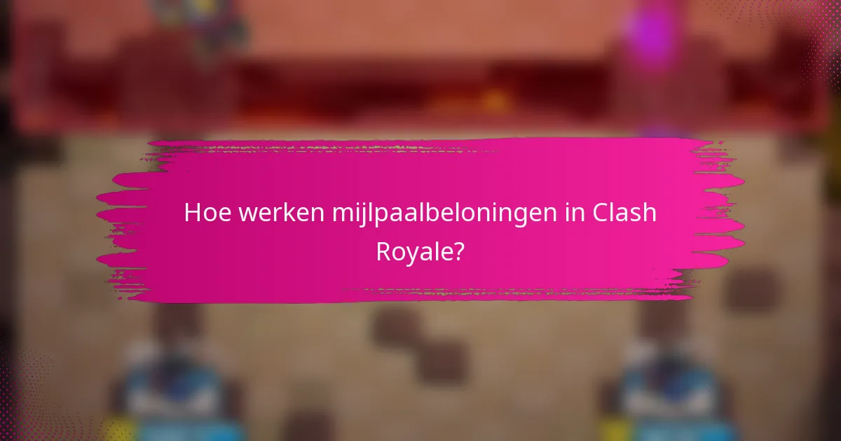 Hoe werken mijlpaalbeloningen in Clash Royale?