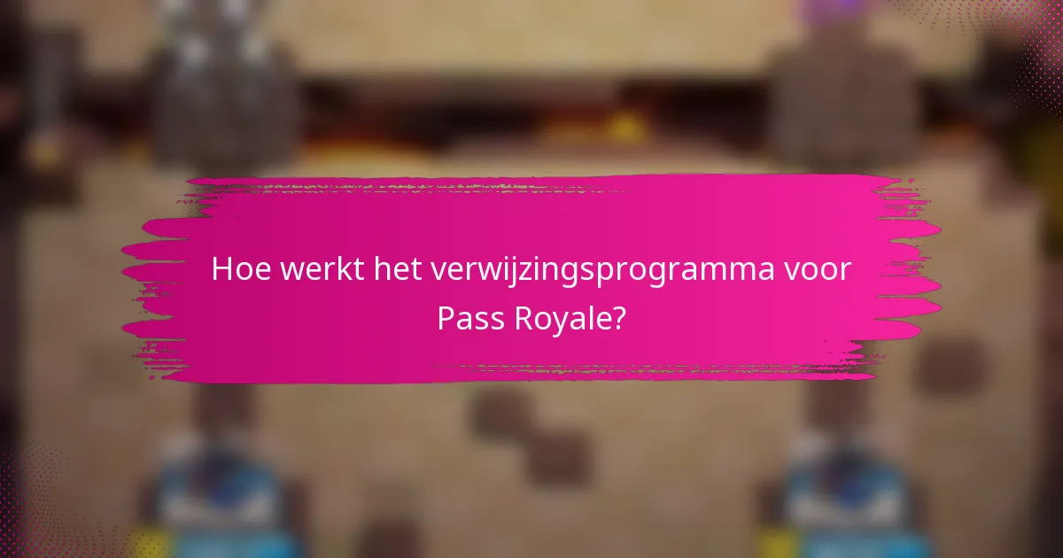 Hoe werkt het verwijzingsprogramma voor Pass Royale?