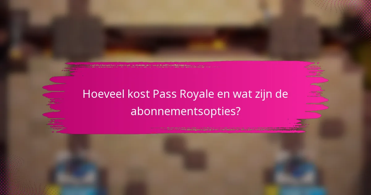 Hoeveel kost Pass Royale en wat zijn de abonnementsopties?