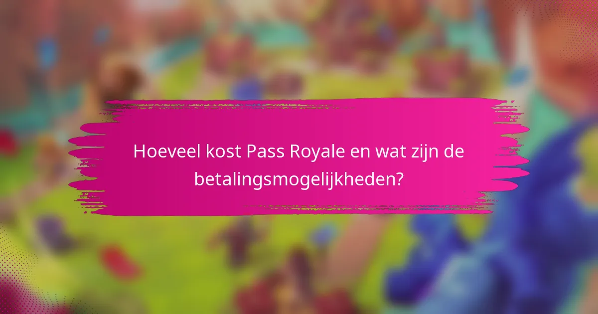 Hoeveel kost Pass Royale en wat zijn de betalingsmogelijkheden?