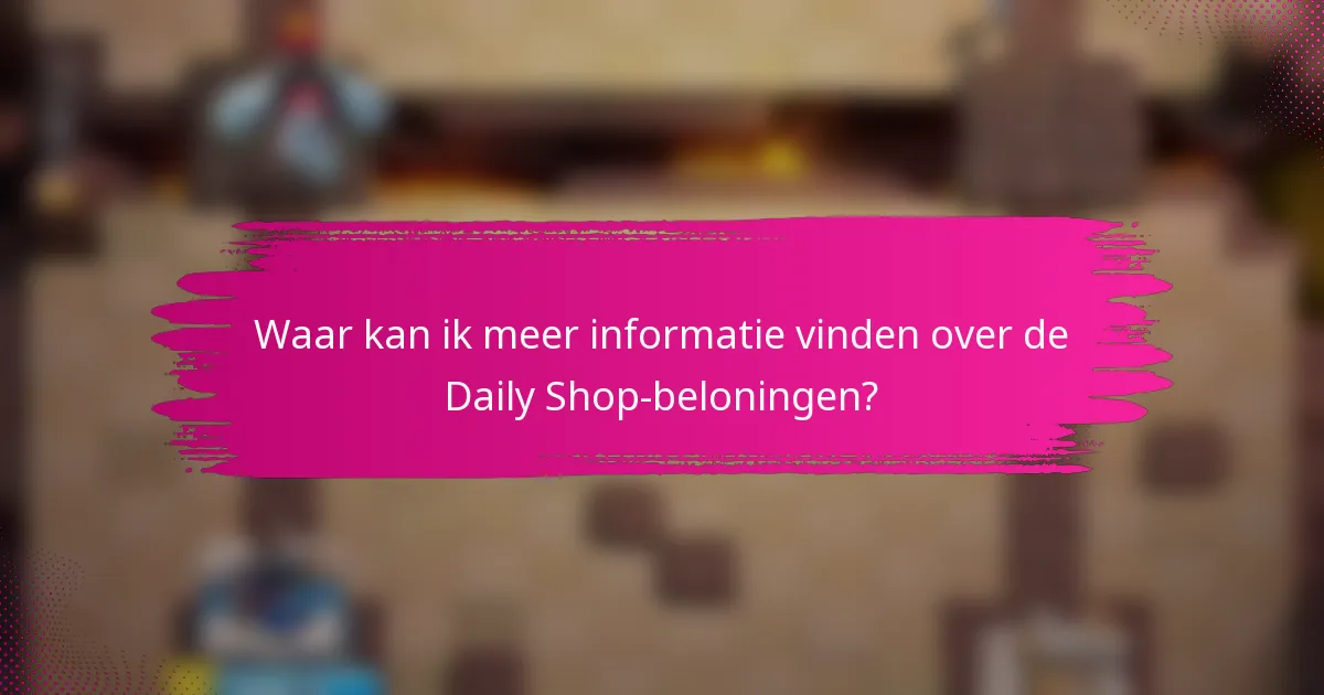 Waar kan ik meer informatie vinden over de Daily Shop-beloningen?