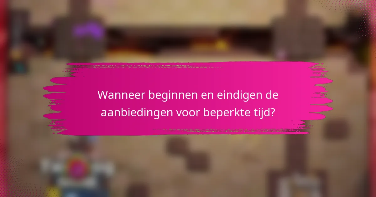 Wanneer beginnen en eindigen de aanbiedingen voor beperkte tijd?