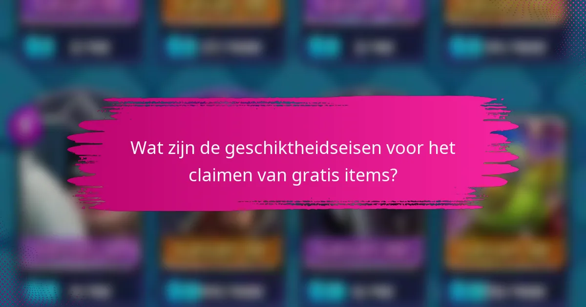Wat zijn de geschiktheidseisen voor het claimen van gratis items?
