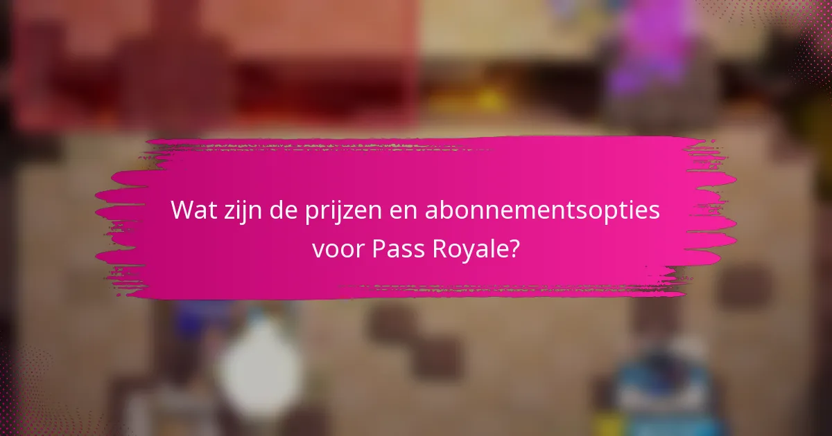 Wat zijn de prijzen en abonnementsopties voor Pass Royale?
