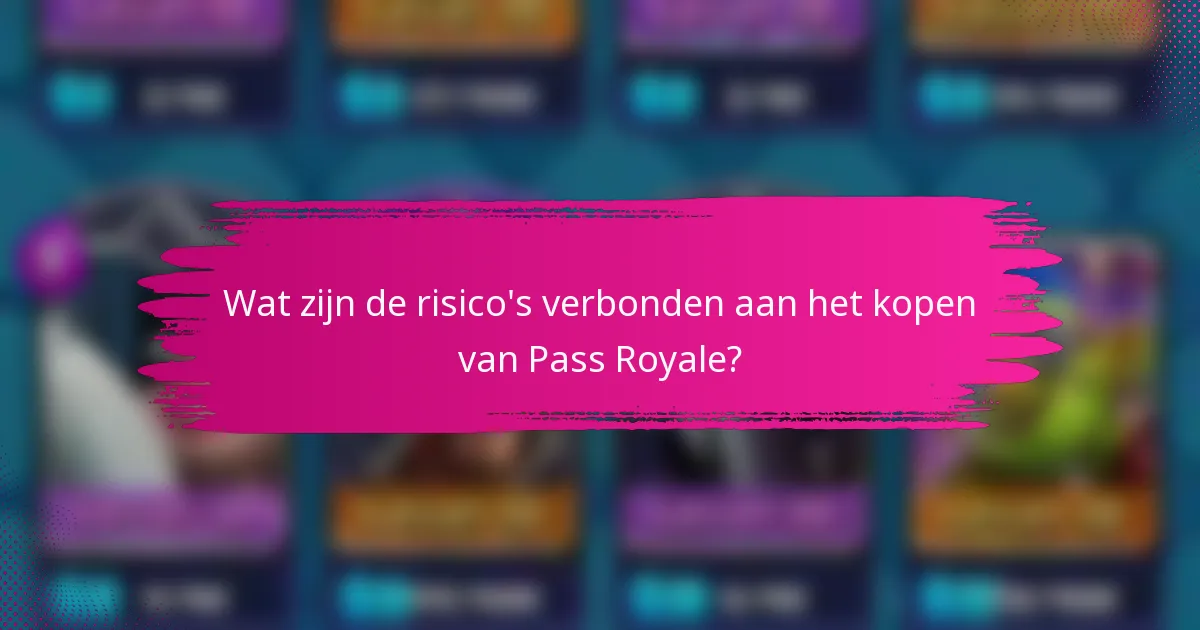Wat zijn de risico's verbonden aan het kopen van Pass Royale?