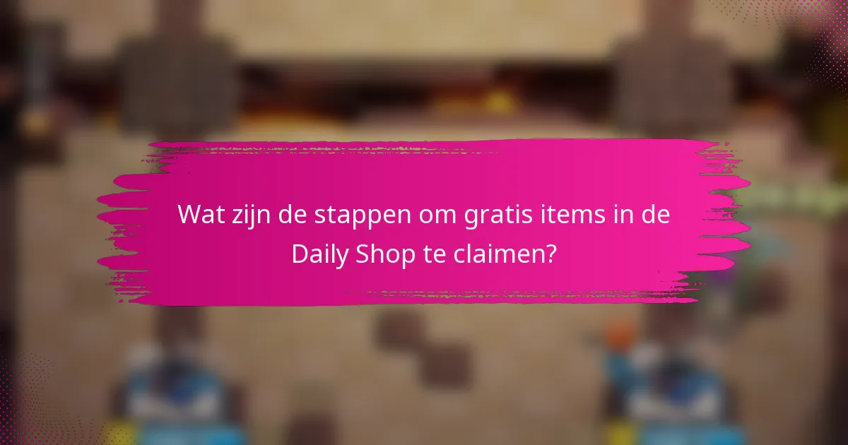 Wat zijn de stappen om gratis items in de Daily Shop te claimen?