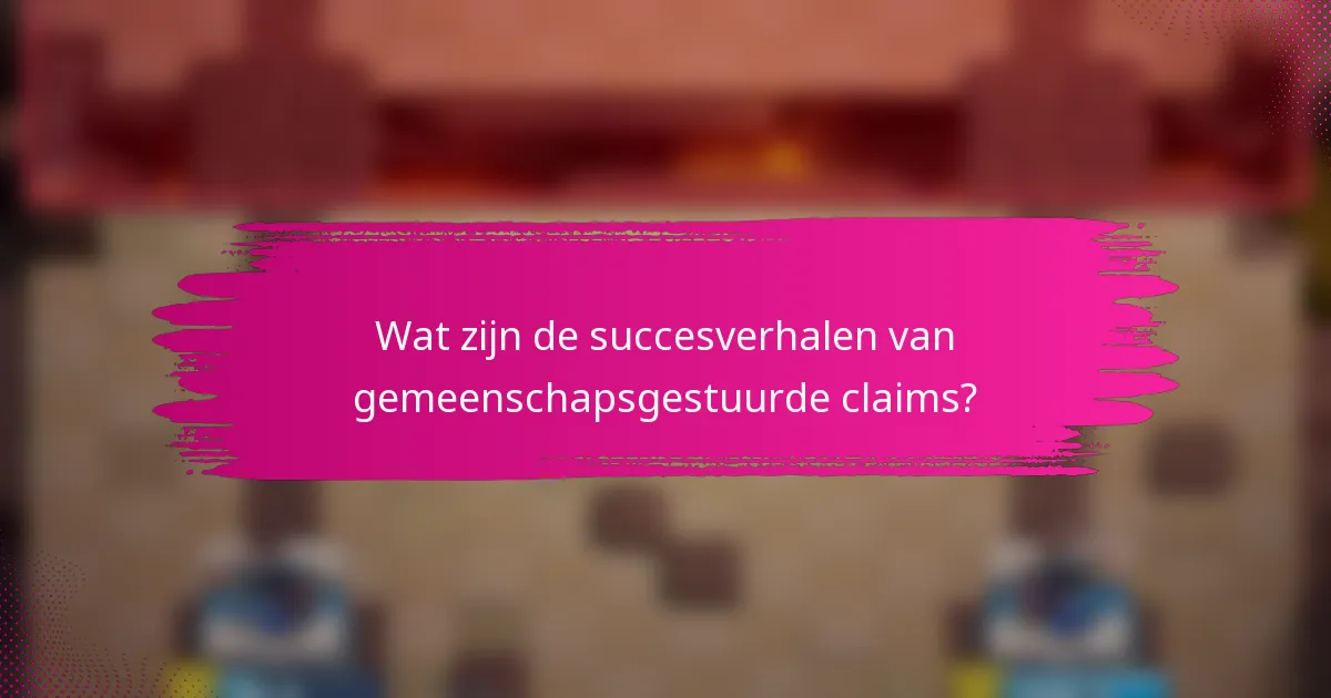 Wat zijn de succesverhalen van gemeenschapsgestuurde claims?
