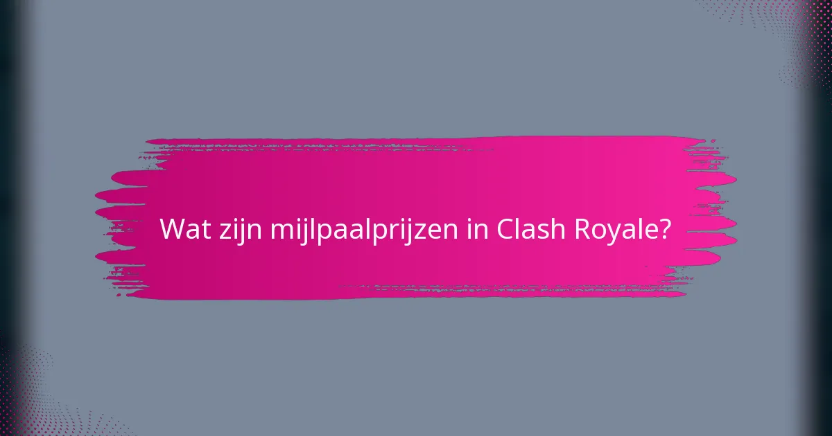Wat zijn mijlpaalprijzen in Clash Royale?