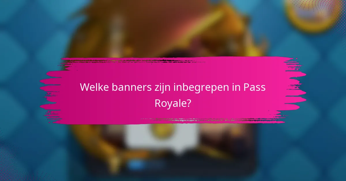 Welke banners zijn inbegrepen in Pass Royale?