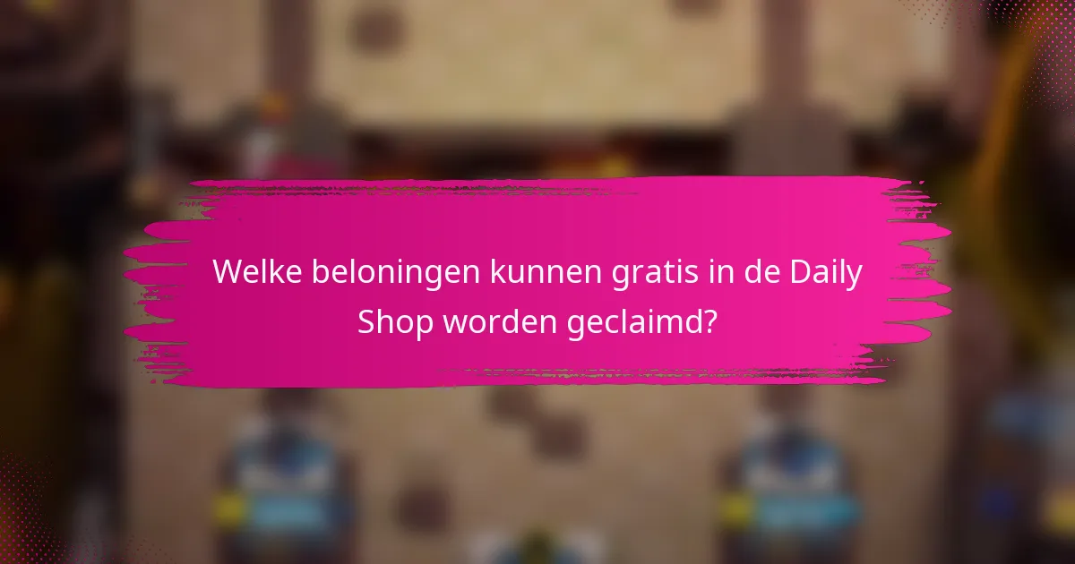 Welke beloningen kunnen gratis in de Daily Shop worden geclaimd?