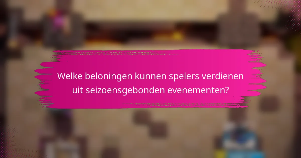 Welke beloningen kunnen spelers verdienen uit seizoensgebonden evenementen?