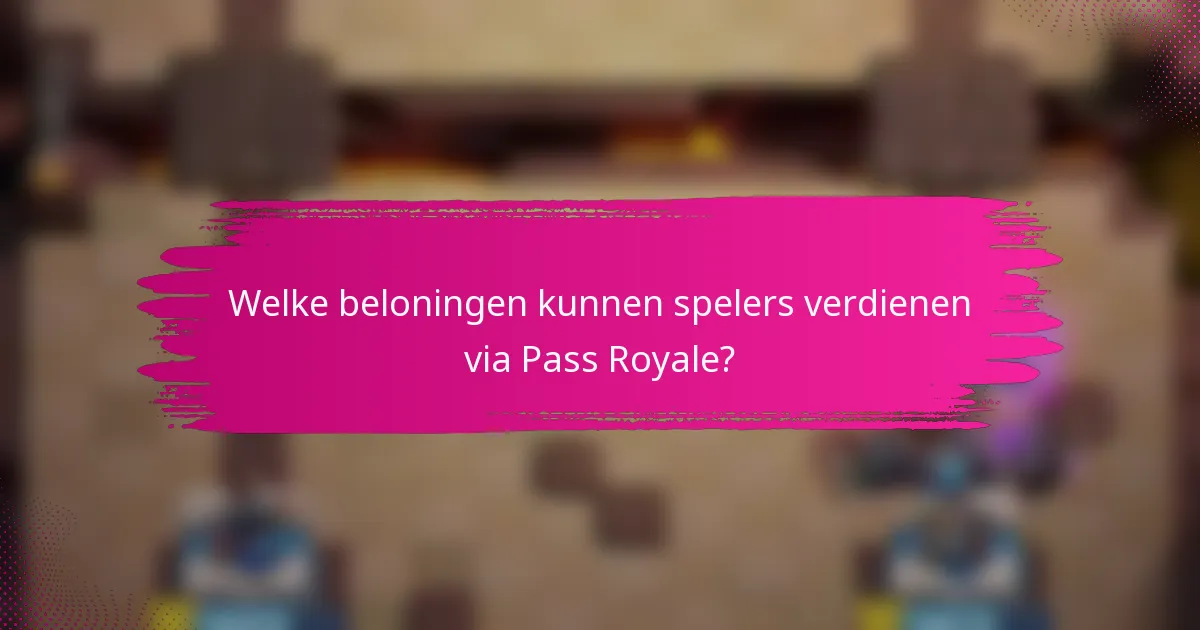 Welke beloningen kunnen spelers verdienen via Pass Royale?