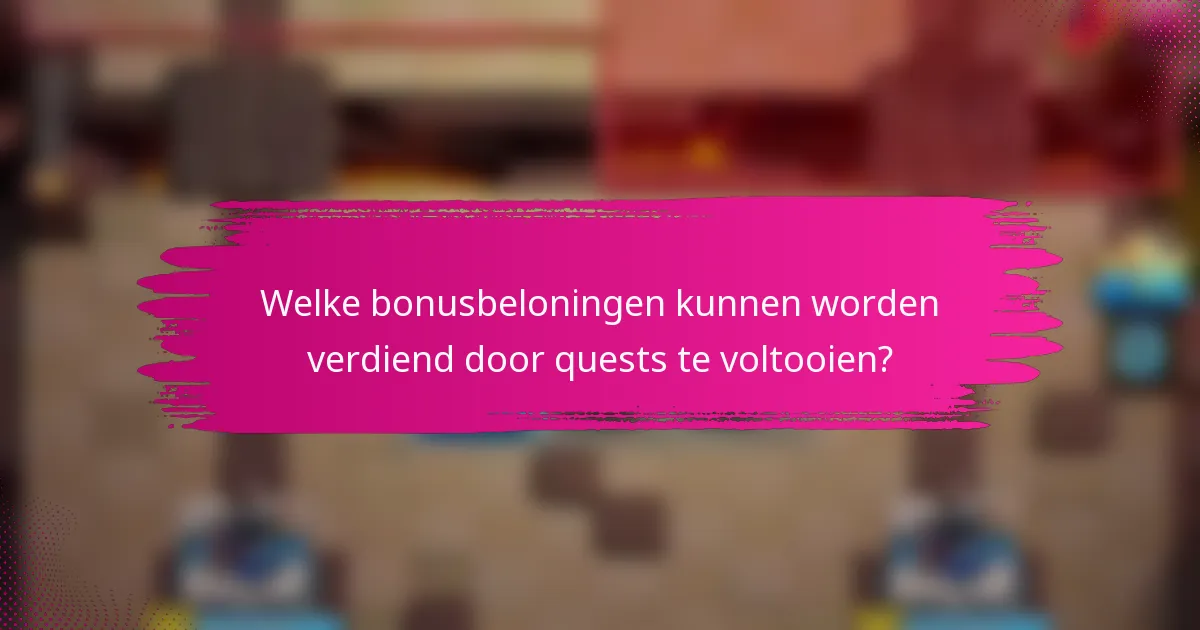 Welke bonusbeloningen kunnen worden verdiend door quests te voltooien?