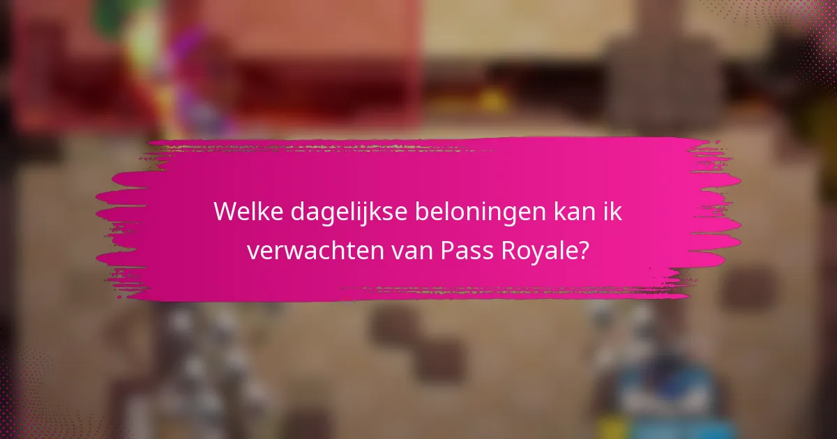 Welke dagelijkse beloningen kan ik verwachten van Pass Royale?