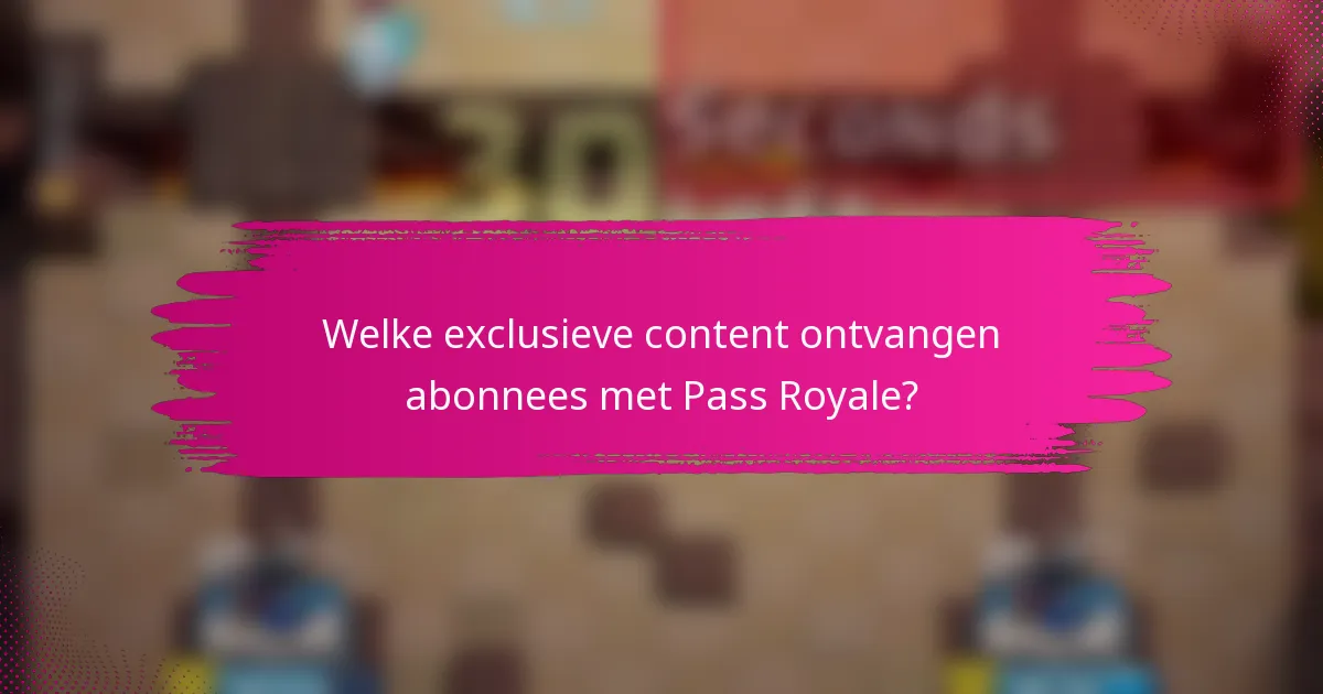 Welke exclusieve content ontvangen abonnees met Pass Royale?