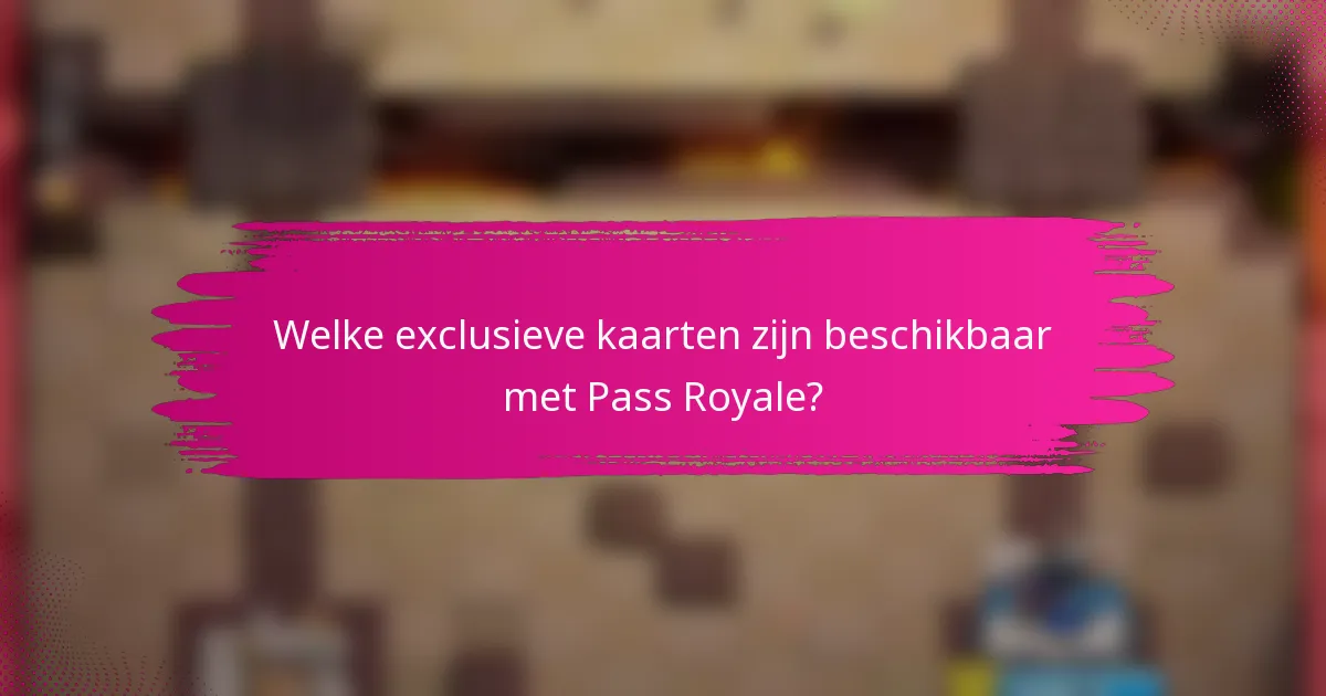 Welke exclusieve kaarten zijn beschikbaar met Pass Royale?