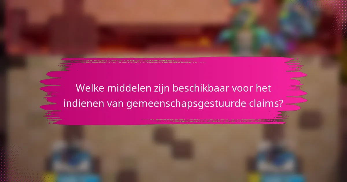 Welke middelen zijn beschikbaar voor het indienen van gemeenschapsgestuurde claims?