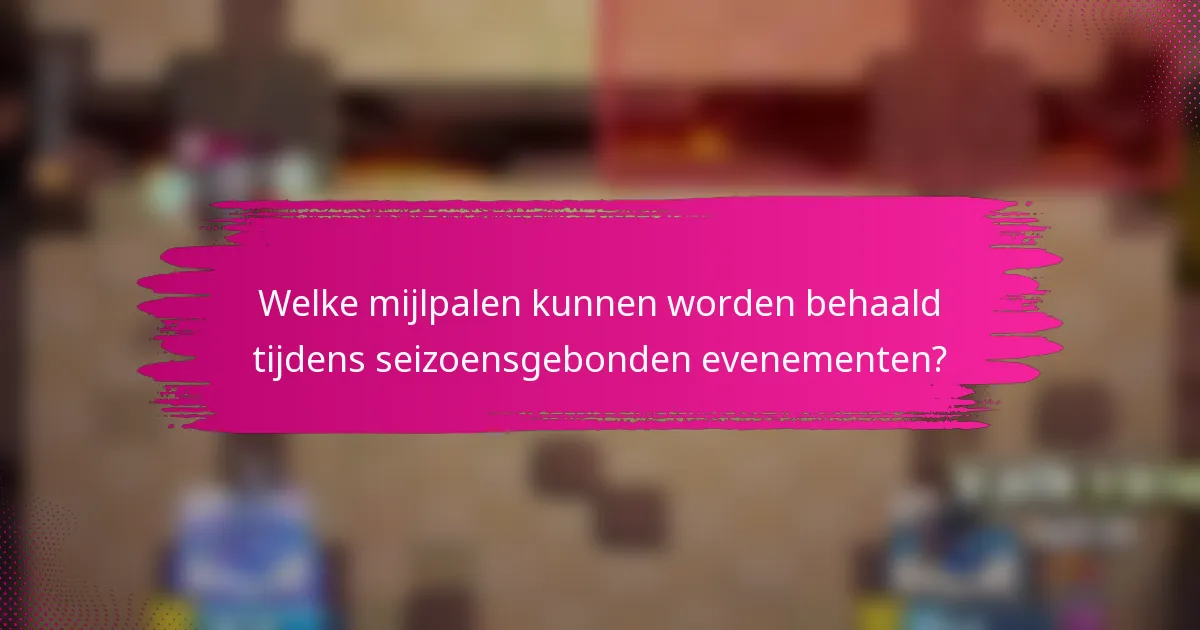 Welke mijlpalen kunnen worden behaald tijdens seizoensgebonden evenementen?