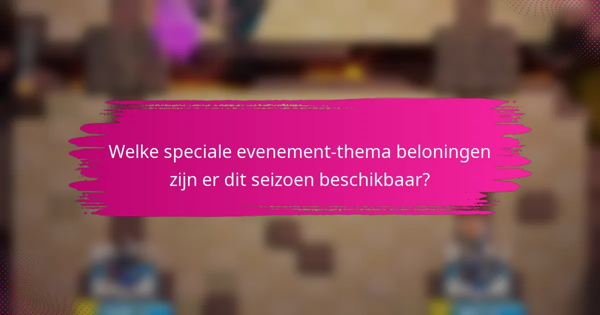 Welke speciale evenement-thema beloningen zijn er dit seizoen beschikbaar?