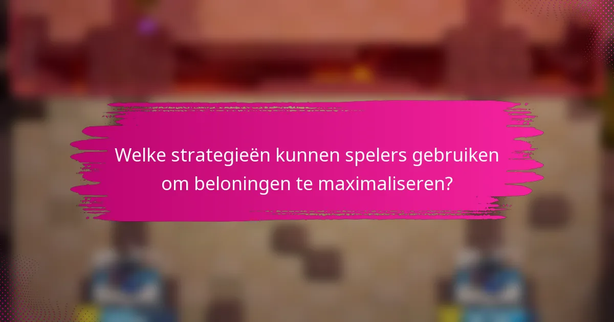 Welke strategieën kunnen spelers gebruiken om beloningen te maximaliseren?