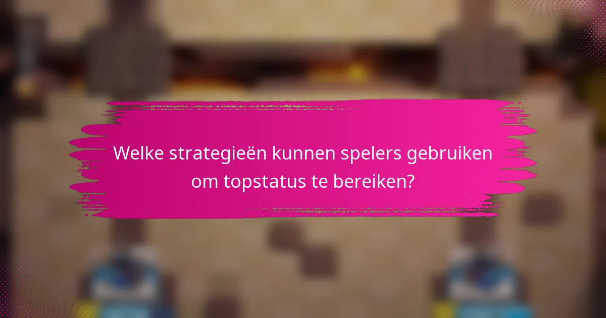 Welke strategieën kunnen spelers gebruiken om topstatus te bereiken?