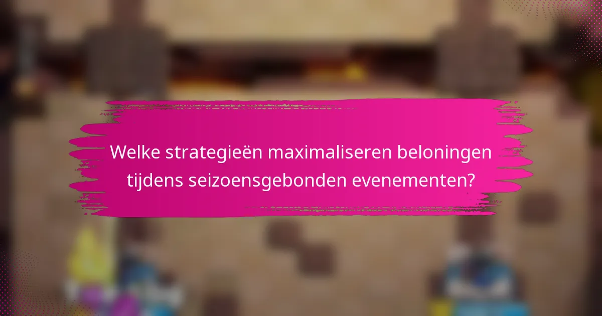 Welke strategieën maximaliseren beloningen tijdens seizoensgebonden evenementen?