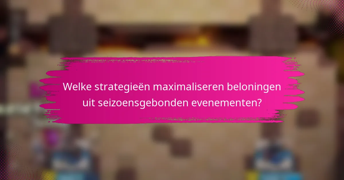 Welke strategieën maximaliseren beloningen uit seizoensgebonden evenementen?