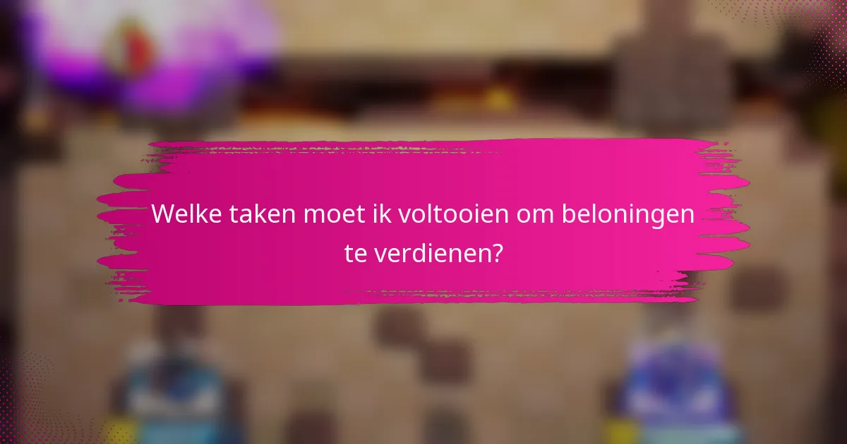 Welke taken moet ik voltooien om beloningen te verdienen?