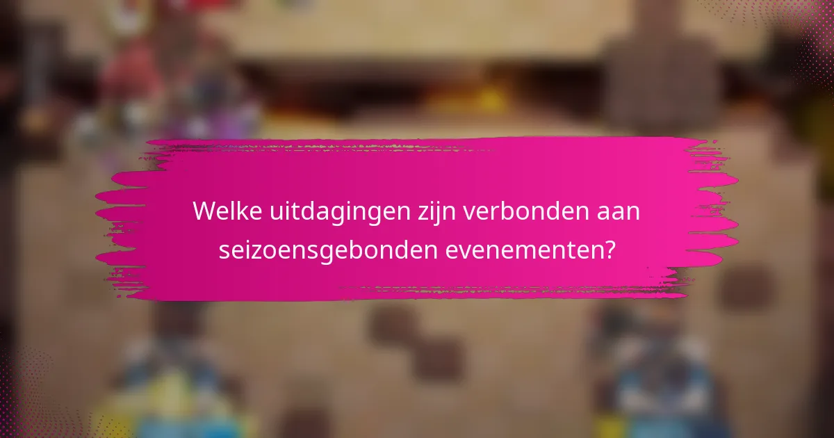 Welke uitdagingen zijn verbonden aan seizoensgebonden evenementen?
